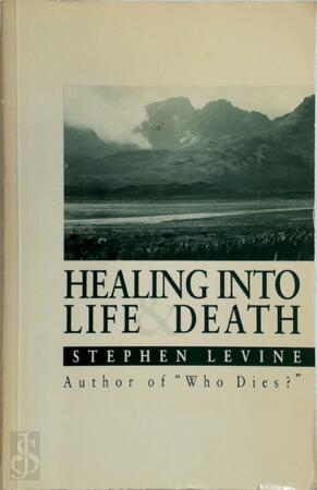 Healing Into Life and Death - Stephen Levine Healing Into Life and Death - Stephen Levine