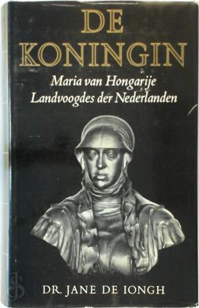 De koningin Maria van Hongarije, landvoogdes der Nederlanden, 1505-1558 - Jane de Iongh