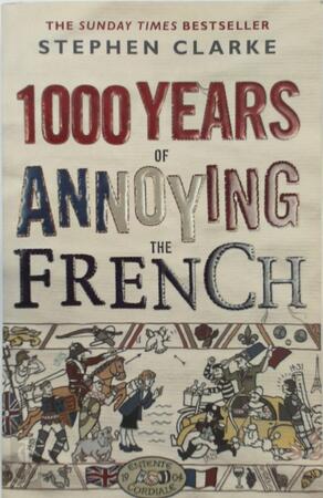 1000 Years of Annoying the French - Stephen Clarke
