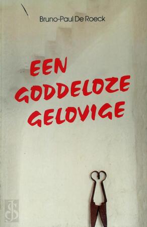 Een goddeloze gelovige - Bruno-Paul de Roeck Een goddeloze gelovige - Bruno-Paul de Roeck