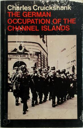 The German Occupation of the Channel Islands - Charles Cruickshank The German Occupation of the Channel Islands - Charles Cruickshank