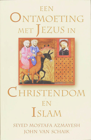 Een ontmoeting met Jezus in christendom en Islam - S.M. Azmayesh, J. van Schaik Een ontmoeting met Jezus in christendom en Islam - S.M. Azmayesh, J. van Schaik