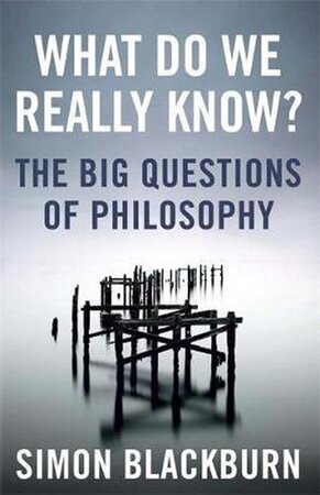 What Do We Really Know? - Simon Blackburn What Do We Really Know? - Simon Blackburn