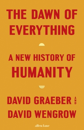 The Dawn of Everything - David Graeber, David Wengrow The Dawn of Everything - David Graeber, David Wengrow