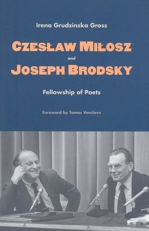 Czeslaw Milosz and Joseph Brodsky - Followship of Poets - Irena Grudzinsk Gross