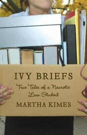 Ivy Briefs - True Tales of a Neurotic Law Student - Martha Kimes Ivy Briefs - True Tales of a Neurotic Law Student - Martha Kimes
