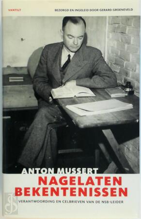 Nagelaten bekentenissen - Verantwoording en celbrieven van de NSB-leider - Anton Mussert, Gerard Groeneveld Nagelaten bekentenissen - Verantwoording en celbrieven van de NSB-leider - Anton Mussert, Gerard Groeneveld