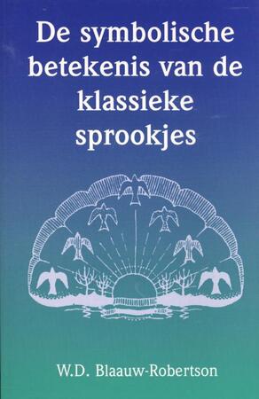 De symbolische betekenis van de klassieke sprookjes - W.D Blaauw-Robertson De symbolische betekenis van de klassieke sprookjes - W.D Blaauw-Robertson