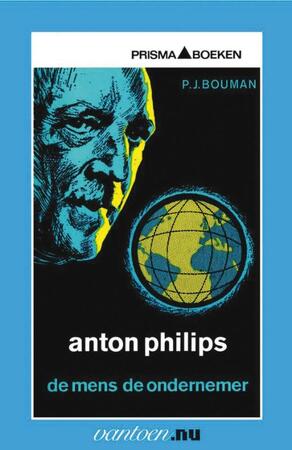 Anton Philips - de mens, de ondernemer - P.J. Bouman
