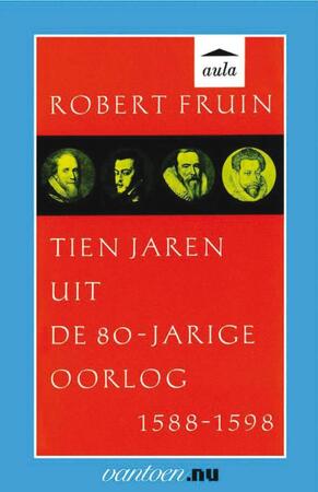 Tien jaren uit de 80-jarige oorlog 1588-1598 - R. Fruin Tien jaren uit de 80-jarige oorlog 1588-1598 - R. Fruin