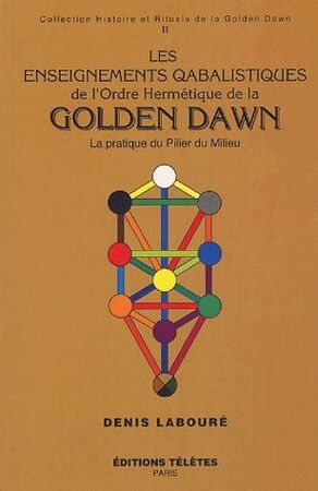 Les enseignements quabalistiques de l'Ordre Hermétique de la Golden Dawn - Denis Labouré