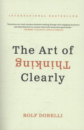 The Art of Thinking Clearly - Rolf Dobelli