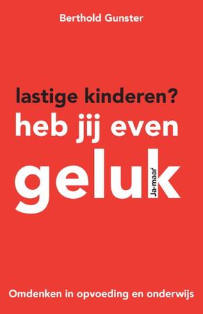 Lastige kinderen? Heb jij even geluk - Berthold Gunster Lastige kinderen? Heb jij even geluk - Berthold Gunster