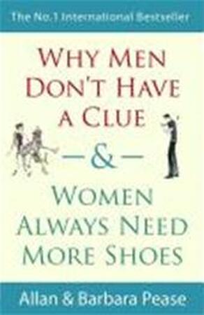 Why Men Don't Have a Clue and Women Always Need More Shoes - Allan Pease, Barbara Pease Why Men Don't Have a Clue and Women Always Need More Shoes - Allan Pease, Barbara Pease