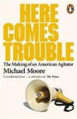 Here Comes Trouble - Michael Moore Here Comes Trouble - Michael Moore