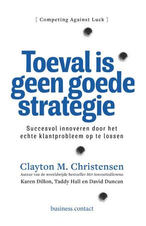 Toeval is geen goede strategie - Clayton M. Christensen, Taddy Hall, Karen Dillon, David S. Duncan Toeval is geen goede strategie - Clayton M. Christensen, Taddy Hall, Karen Dillon, David S. Duncan