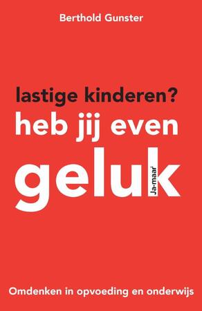 Lastige kinderen? Heb jij even geluk - Berthold Gunster Lastige kinderen? Heb jij even geluk - Berthold Gunster