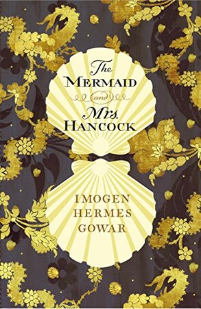 The Mermaid and Mrs Hancock - Imogen Hermes Gowar The Mermaid and Mrs Hancock - Imogen Hermes Gowar
