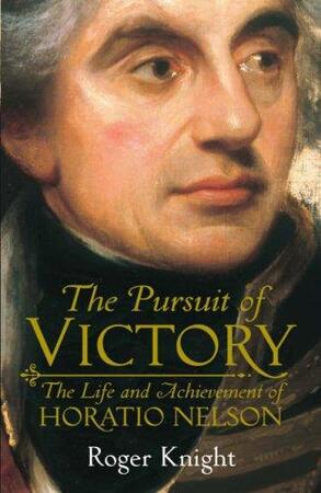 The Pursuit of Victory: The Life and Achievement of Horatio Nelson - Roger Knight The Pursuit of Victory: The Life and Achievement of Horatio Nelson - Roger Knight