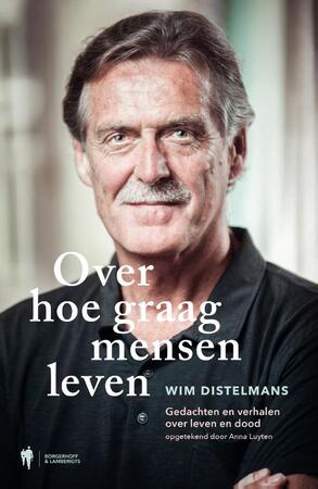 Over hoe graag mensen leven - Wim Dr. Distelmans, Anna Luyten Over hoe graag mensen leven - Wim Dr. Distelmans, Anna Luyten