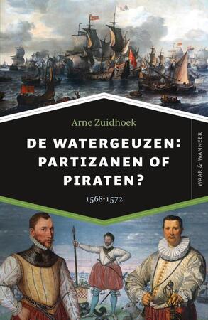 De watergeuzen: partizanen of piraten? - Arne Zuidhoek De watergeuzen: partizanen of piraten? - Arne Zuidhoek