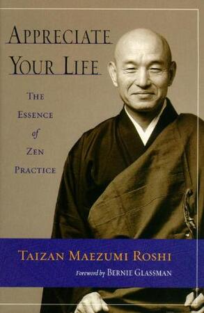 Appreciate Your Life - Taizan Maezumi Roshi Appreciate Your Life - Taizan Maezumi Roshi