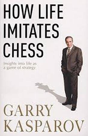 How Life Imitates Chess - Garry Kasparov, Mig Greengard How Life Imitates Chess - Garry Kasparov, Mig Greengard