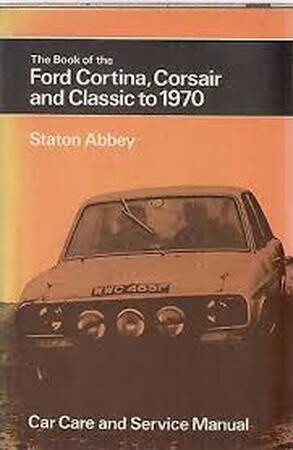 The Book of the Ford Cortina, Corsair and Classic - Staton Abbey, William Norman Staton-Bevan The Book of the Ford Cortina, Corsair and Classic - Staton Abbey, William Norman Staton-Bevan