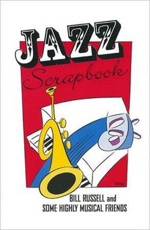 Jazz Scrapbook: Bill Russell and Some Highly Musical Friends - Bill Russel Jazz Scrapbook: Bill Russell and Some Highly Musical Friends - Bill Russel