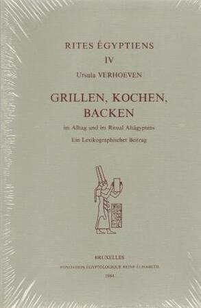 Grillen, Kochen, Backen im Alltag und im Ritual Altäyptens Ein lexikographischer Beitrag - Ursula Verhoeven