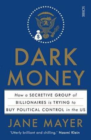 Dark money: how a secretive group of billionaires is trying to buy political control in the US - Jane Mayer Dark money: how a secretive group of billionaires is trying to buy political control in the US - Jane Mayer