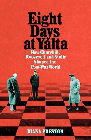Eight days at yalta: how churchill, roosevelt and stalin shaped the post-war world - Diana Preston Eight days at yalta: how churchill, roosevelt and stalin shaped the post-war world - Diana Preston