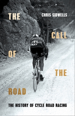 Call of the road: the history of cycle road racing - Chris Sidwells Call of the road: the history of cycle road racing - Chris Sidwells