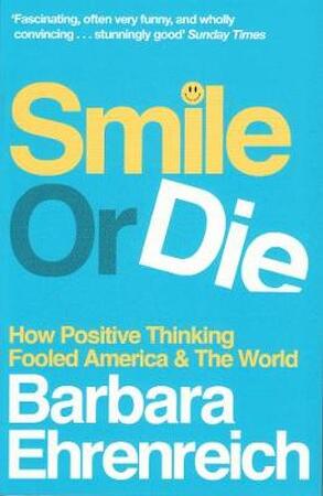Smile or die: how positive thinking fooled america and the world - Barbara Ehrenreich Smile or die: how positive thinking fooled america and the world - Barbara Ehrenreich