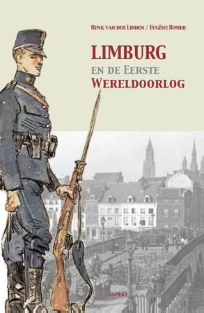 Limburg en de Eerste Wereldoorlog - Henk van der Linden, Eugène Rosier Limburg en de Eerste Wereldoorlog - Henk van der Linden, Eugène Rosier