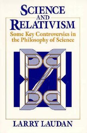 Science & Relativism: Some Key Controversies in the Philosophy of Science - Larry Laudan Science & Relativism: Some Key Controversies in the Philosophy of Science - Larry Laudan