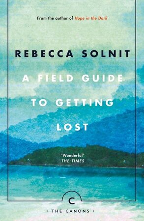 A Field Guide to Getting Lost - Rebecca Solnit A Field Guide to Getting Lost - Rebecca Solnit