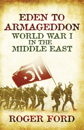 Eden to armageddon: world war i in the middle east - Roger Ford