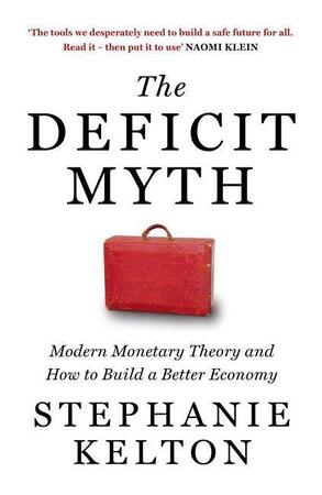 The deficit myth: modern monetary theory and how to build a better economy - stephanie kelton The deficit myth: modern monetary theory and how to build a better economy - stephanie kelton
