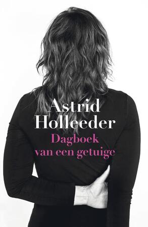 Dagboek van een getuige - Astrid Holleeder Dagboek van een getuige - Astrid Holleeder