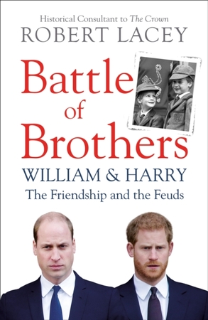 Battle of brothers: william, harry and the inside story of a family in tumult - Robert Lacey