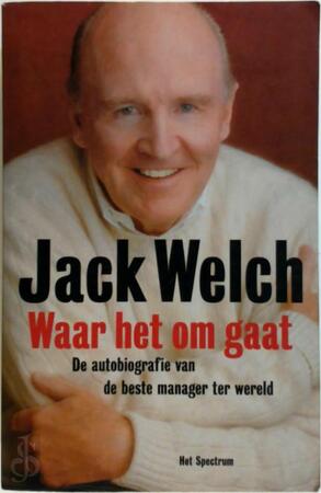 Jack Welch - waar het om gaat - J. Welch, J.A. Byrne Jack Welch - waar het om gaat - J. Welch, J.A. Byrne