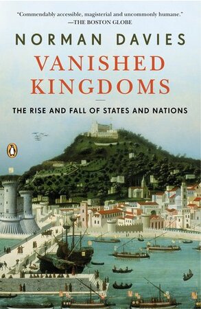 Vanished Kingdoms: The Rise and Fall of States and Nations - Norman Davies Vanished Kingdoms: The Rise and Fall of States and Nations - Norman Davies
