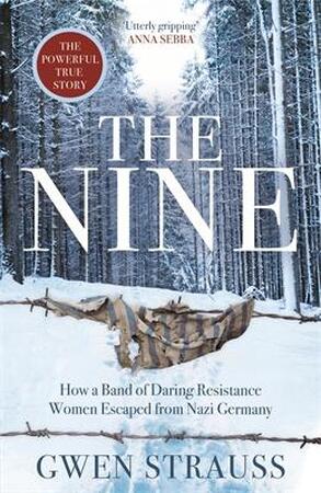 The nine: how a band of daring resistance women escaped from nazi germany - Gwen Strauss The nine: how a band of daring resistance women escaped from nazi germany - Gwen Strauss