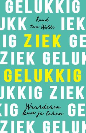 Ziek gelukkig - Ruud ten Wolde Ziek gelukkig - Ruud ten Wolde