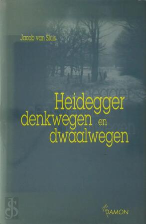 Heidegger - denkwegen en dwaalwegen - Jacob van Sluis
