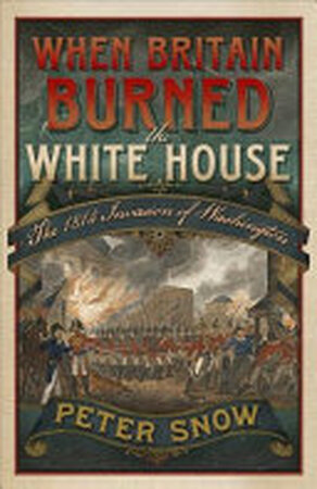 When Britain Burned the White House - Peter Snow