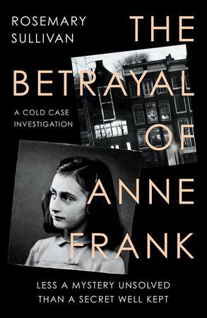 The betrayal of anne frank: a cold case investigation - Rosemary Sullivan The betrayal of anne frank: a cold case investigation - Rosemary Sullivan