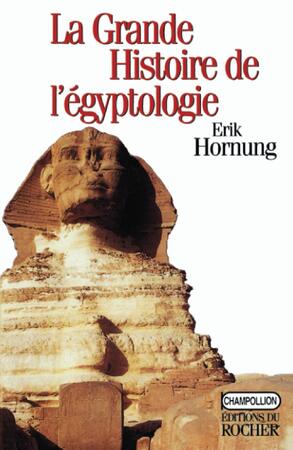 La grande histoire de l'égyptologie - Erik Hornung