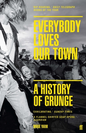 Everybody loves our town: a history of grunge - Mark Yarm